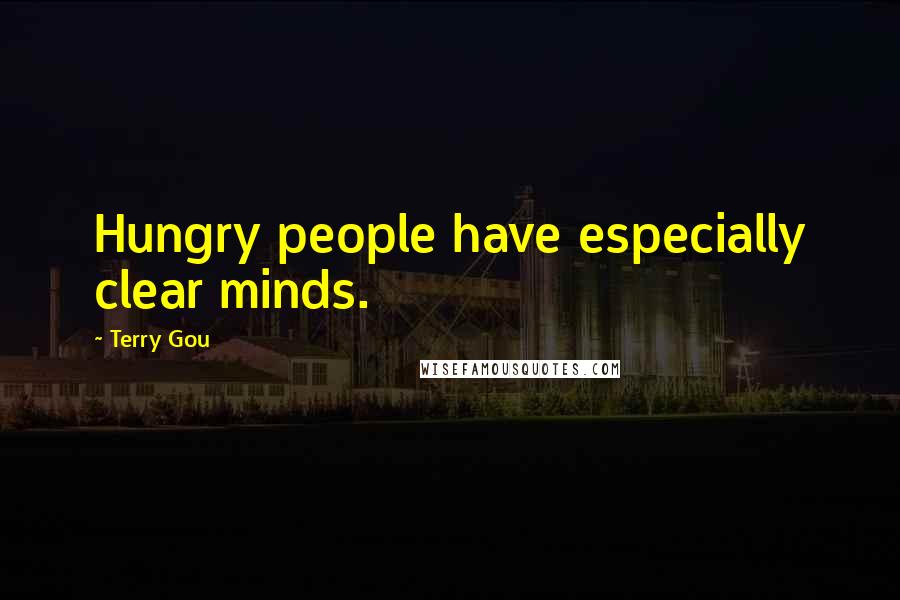 Terry Gou Quotes: Hungry people have especially clear minds.