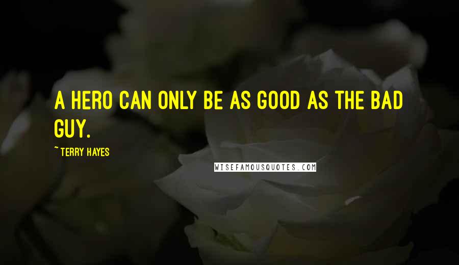 Terry Hayes Quotes: A hero can only be as good as the bad guy.