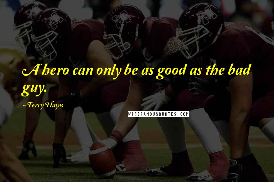 Terry Hayes Quotes: A hero can only be as good as the bad guy.