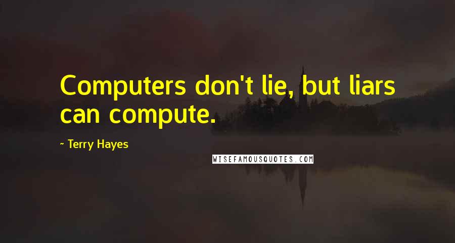 Terry Hayes Quotes: Computers don't lie, but liars can compute.