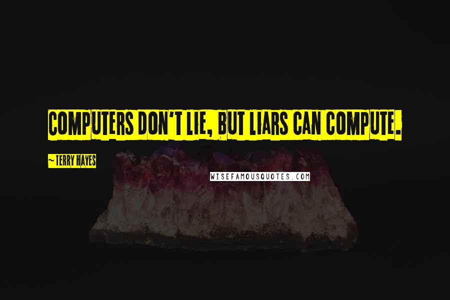 Terry Hayes Quotes: Computers don't lie, but liars can compute.