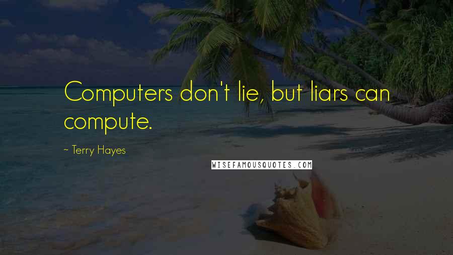 Terry Hayes Quotes: Computers don't lie, but liars can compute.
