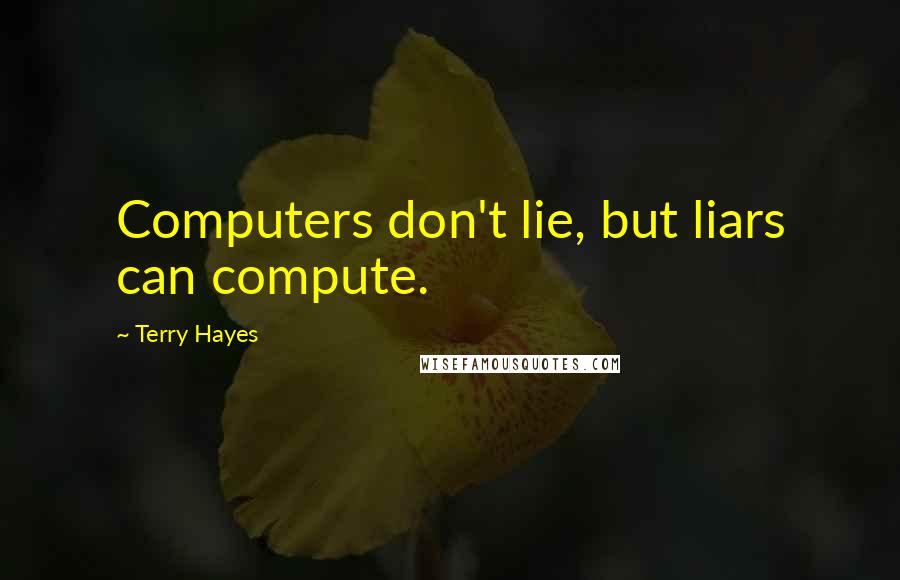 Terry Hayes Quotes: Computers don't lie, but liars can compute.