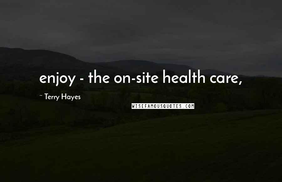 Terry Hayes Quotes: enjoy - the on-site health care,