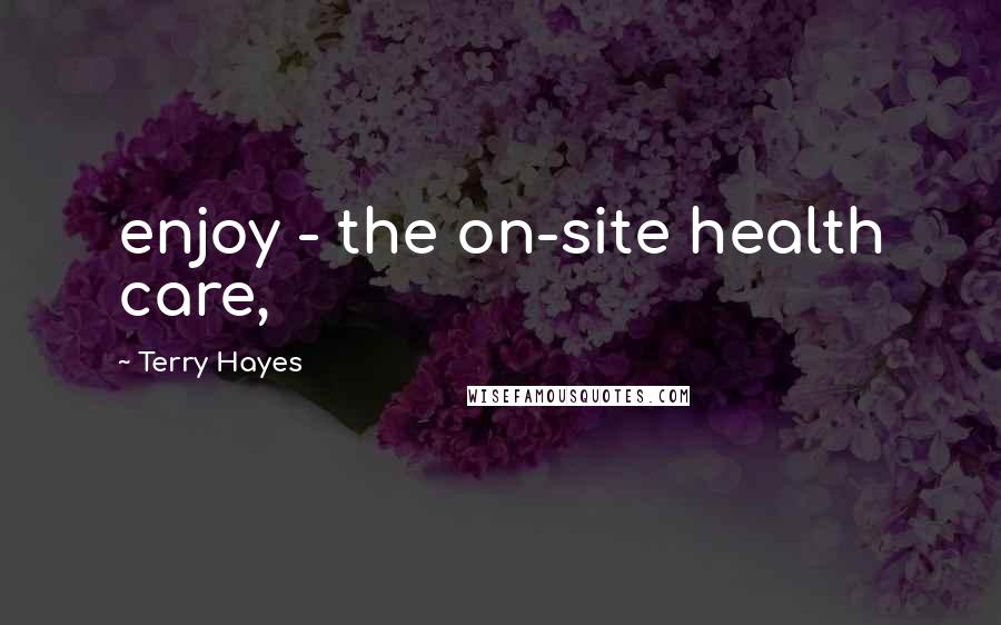 Terry Hayes Quotes: enjoy - the on-site health care,