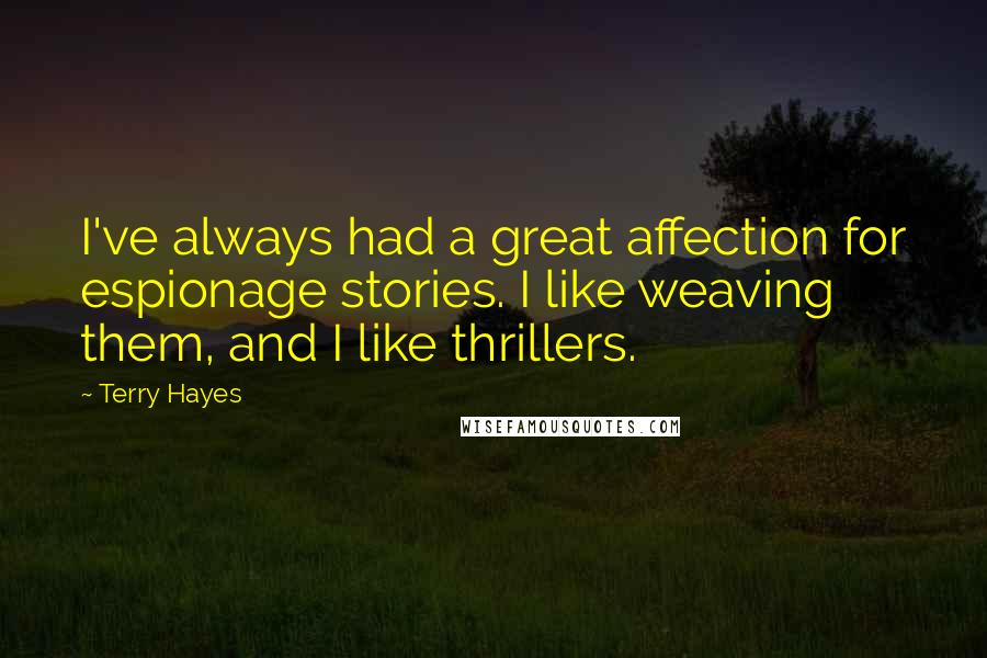 Terry Hayes Quotes: I've always had a great affection for espionage stories. I like weaving them, and I like thrillers.