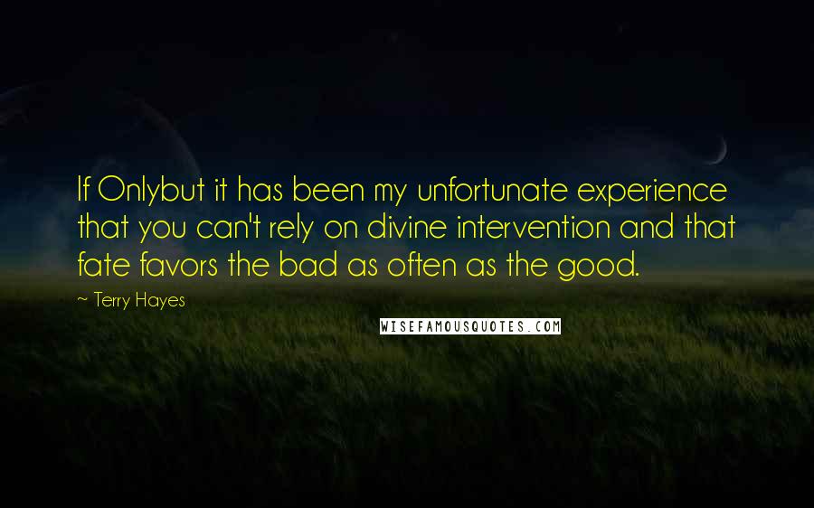 Terry Hayes Quotes: If Onlybut it has been my unfortunate experience that you can't rely on divine intervention and that fate favors the bad as often as the good.