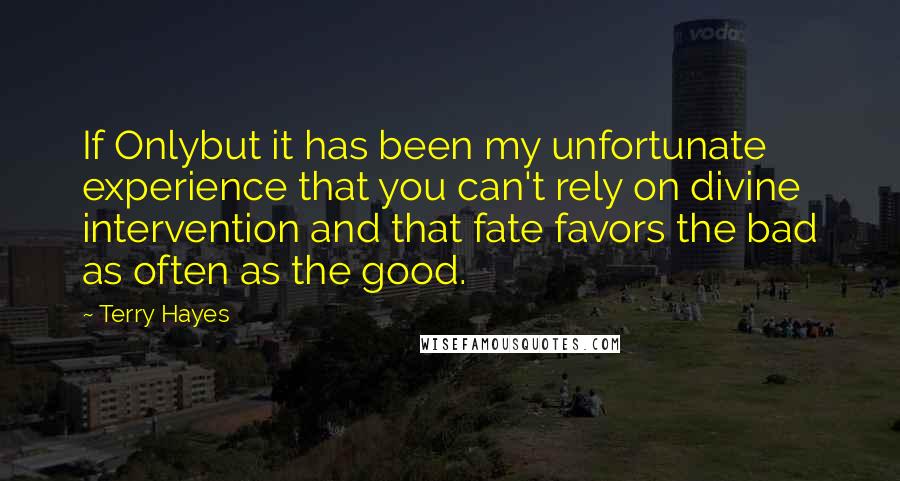 Terry Hayes Quotes: If Onlybut it has been my unfortunate experience that you can't rely on divine intervention and that fate favors the bad as often as the good.