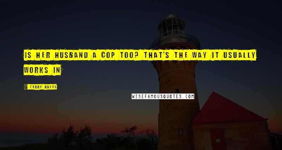 Terry Hayes Quotes: Is her husband a cop too? That's the way it usually works in