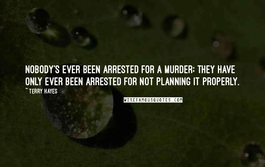 Terry Hayes Quotes: Nobody's ever been arrested for a murder; they have only ever been arrested for not planning it properly.