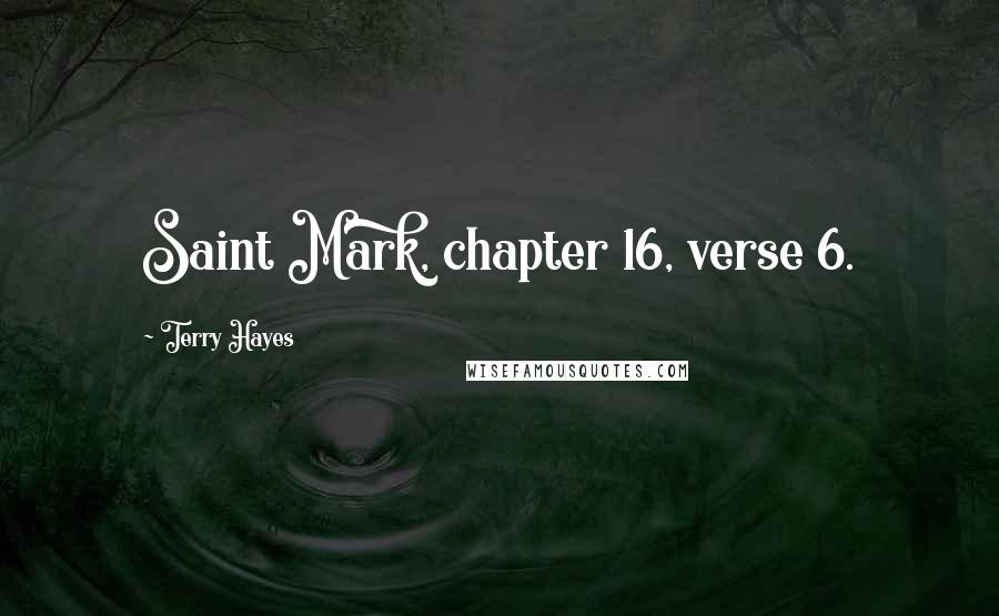 Terry Hayes Quotes: Saint Mark, chapter 16, verse 6.