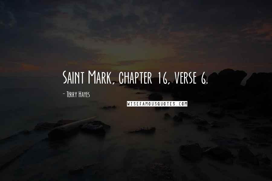 Terry Hayes Quotes: Saint Mark, chapter 16, verse 6.