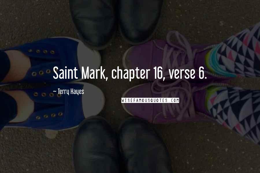 Terry Hayes Quotes: Saint Mark, chapter 16, verse 6.