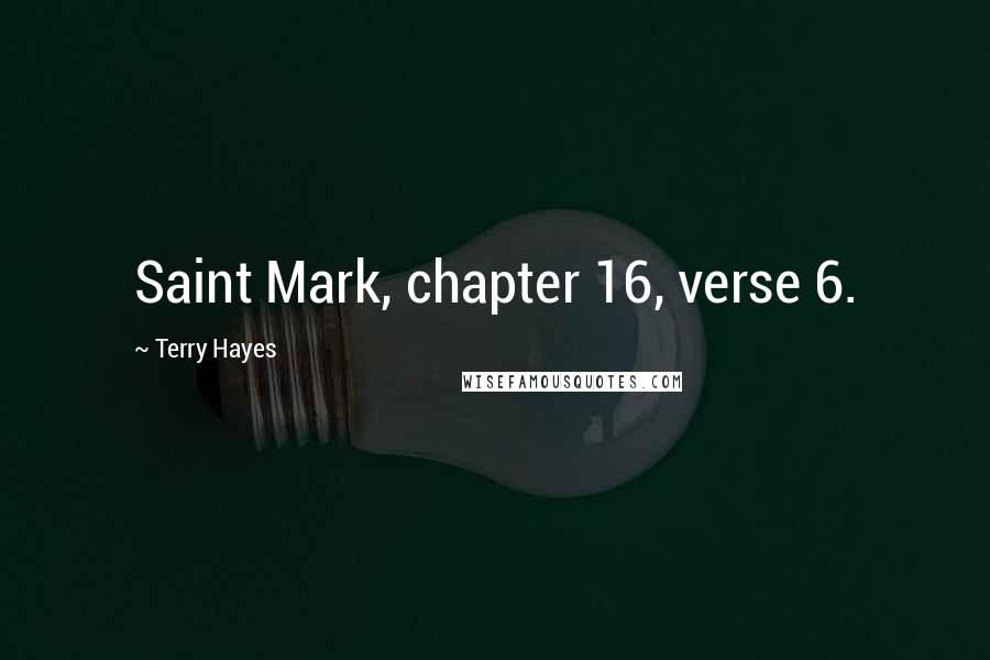 Terry Hayes Quotes: Saint Mark, chapter 16, verse 6.