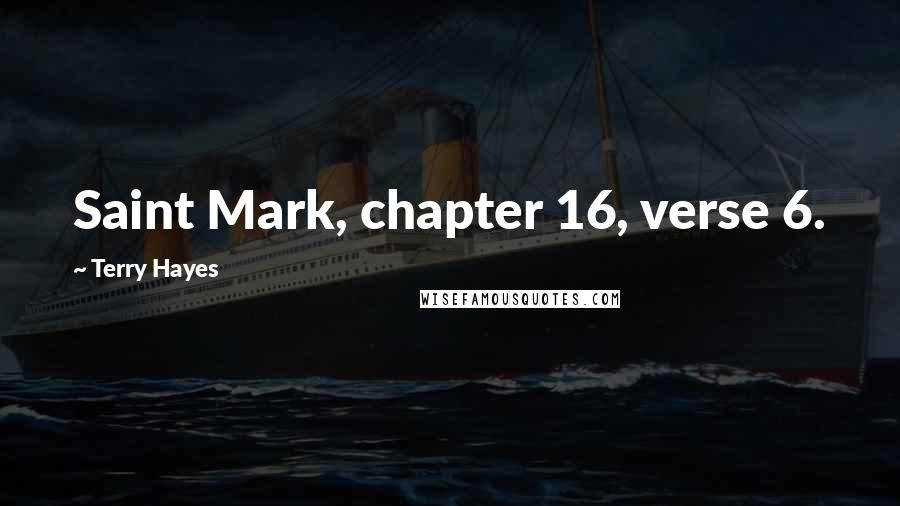 Terry Hayes Quotes: Saint Mark, chapter 16, verse 6.
