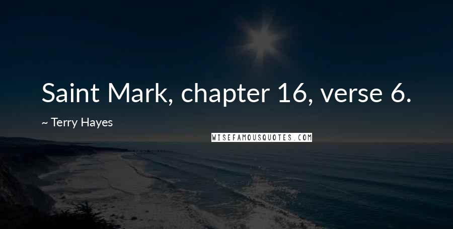 Terry Hayes Quotes: Saint Mark, chapter 16, verse 6.