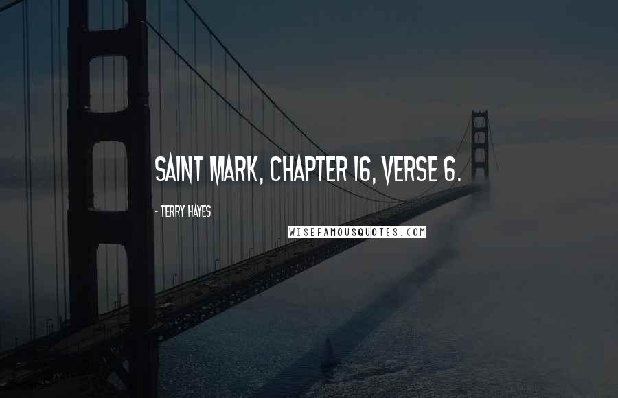 Terry Hayes Quotes: Saint Mark, chapter 16, verse 6.