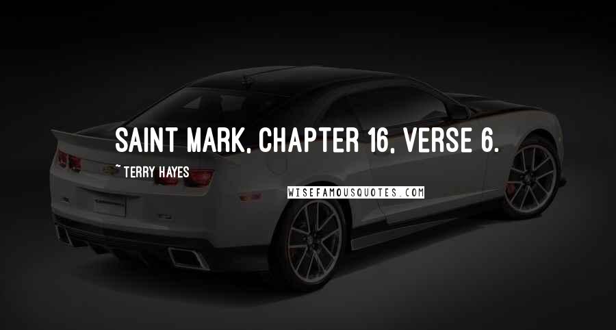 Terry Hayes Quotes: Saint Mark, chapter 16, verse 6.