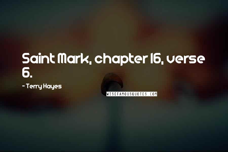 Terry Hayes Quotes: Saint Mark, chapter 16, verse 6.