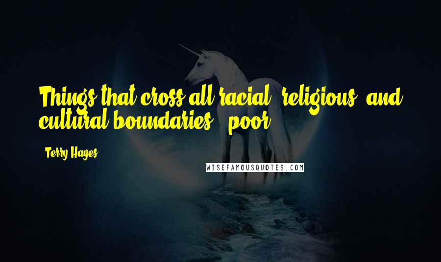 Terry Hayes Quotes: Things that cross all racial, religious, and cultural boundaries - poor