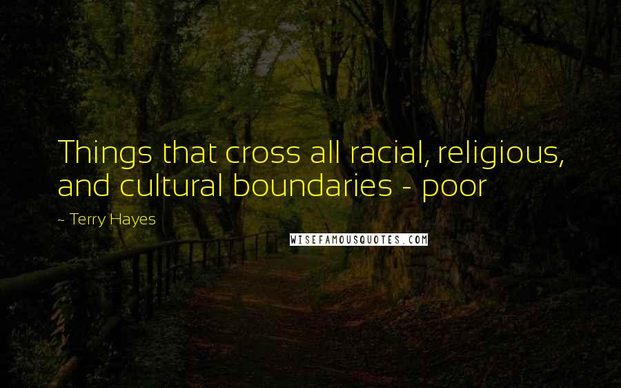 Terry Hayes Quotes: Things that cross all racial, religious, and cultural boundaries - poor