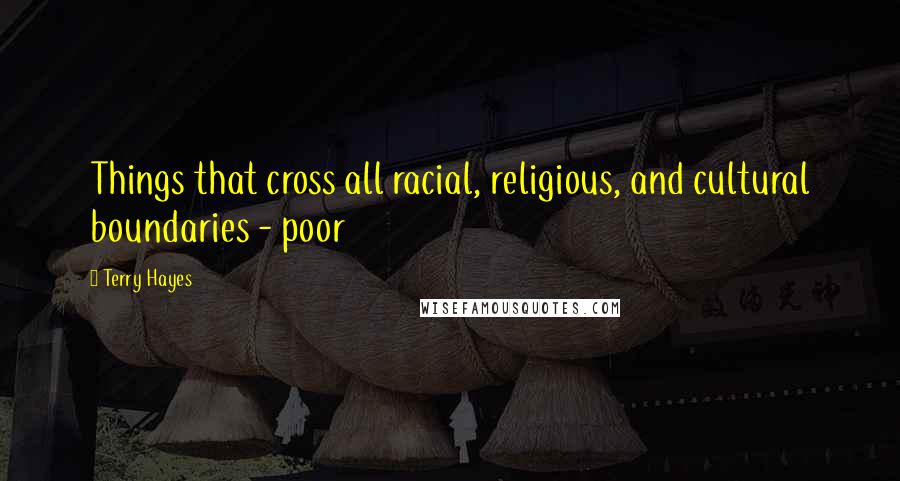 Terry Hayes Quotes: Things that cross all racial, religious, and cultural boundaries - poor