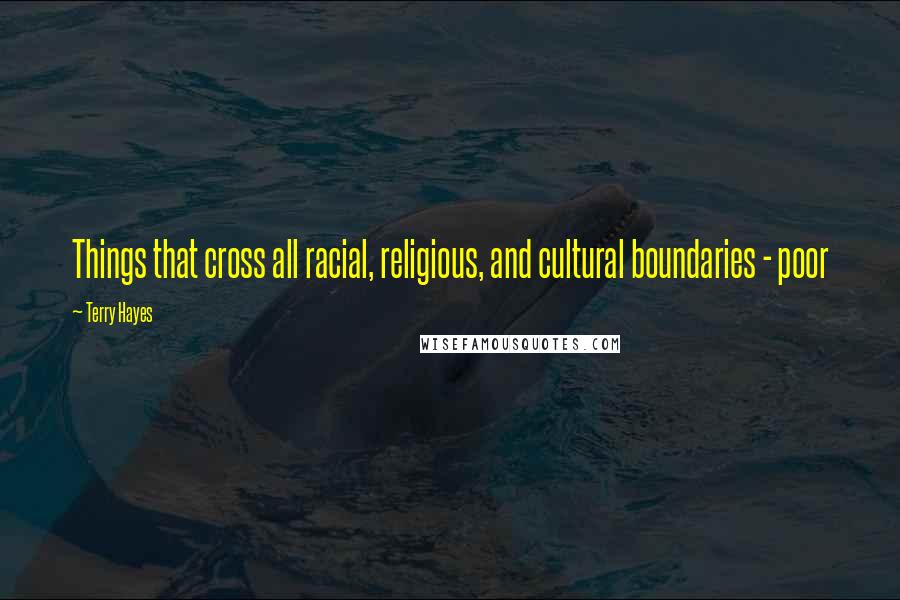 Terry Hayes Quotes: Things that cross all racial, religious, and cultural boundaries - poor
