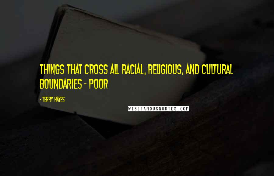 Terry Hayes Quotes: Things that cross all racial, religious, and cultural boundaries - poor