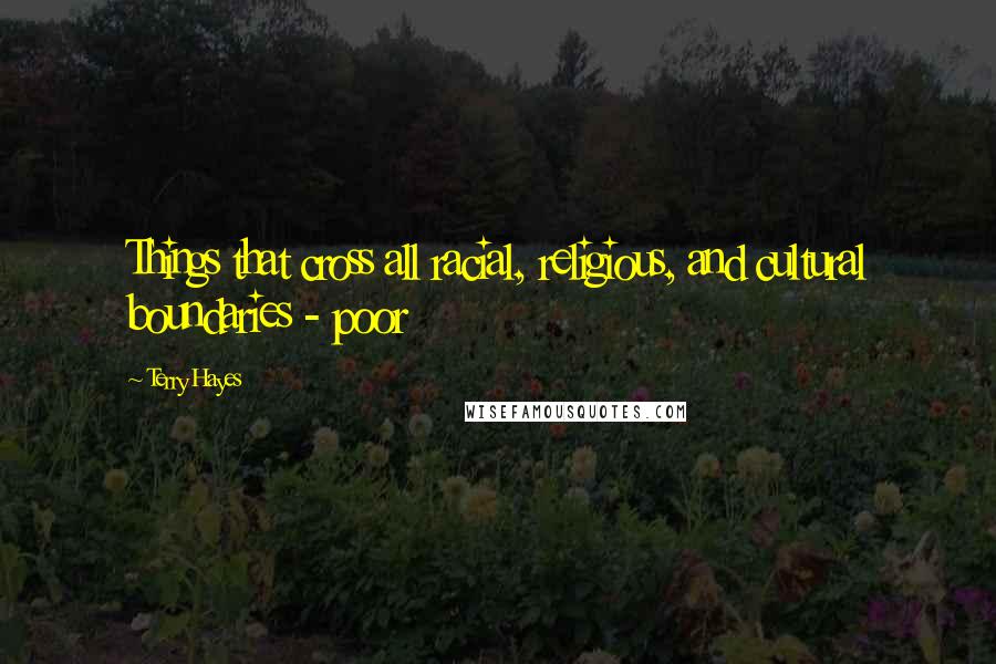 Terry Hayes Quotes: Things that cross all racial, religious, and cultural boundaries - poor
