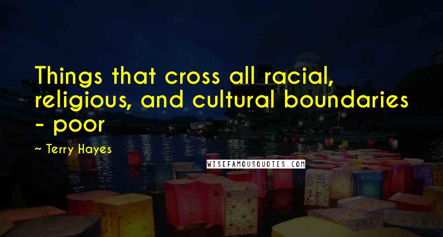 Terry Hayes Quotes: Things that cross all racial, religious, and cultural boundaries - poor
