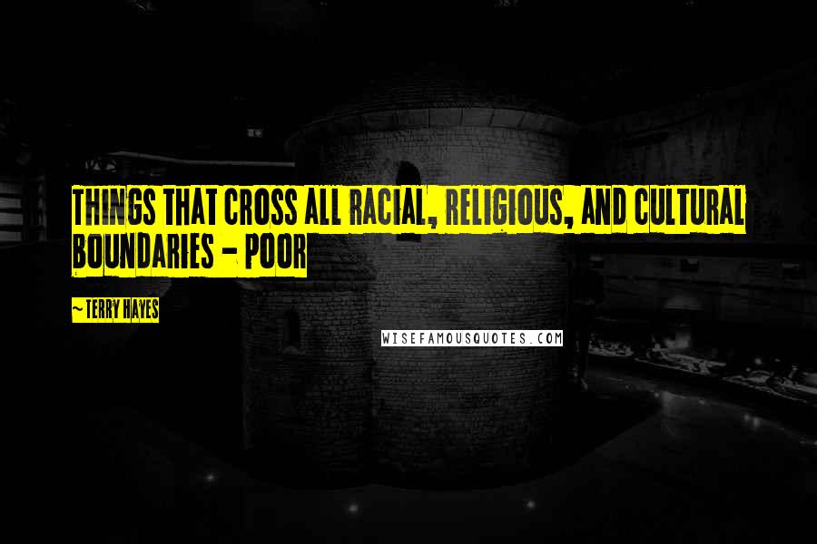 Terry Hayes Quotes: Things that cross all racial, religious, and cultural boundaries - poor