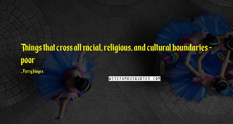 Terry Hayes Quotes: Things that cross all racial, religious, and cultural boundaries - poor