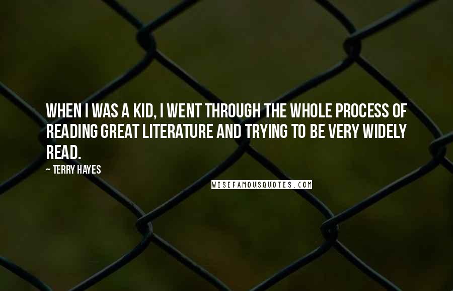 Terry Hayes Quotes: When I was a kid, I went through the whole process of reading great literature and trying to be very widely read.