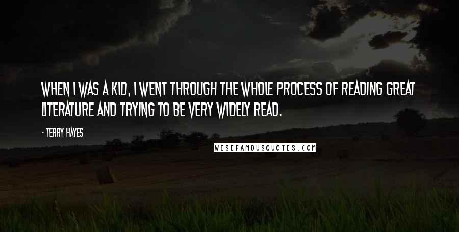 Terry Hayes Quotes: When I was a kid, I went through the whole process of reading great literature and trying to be very widely read.