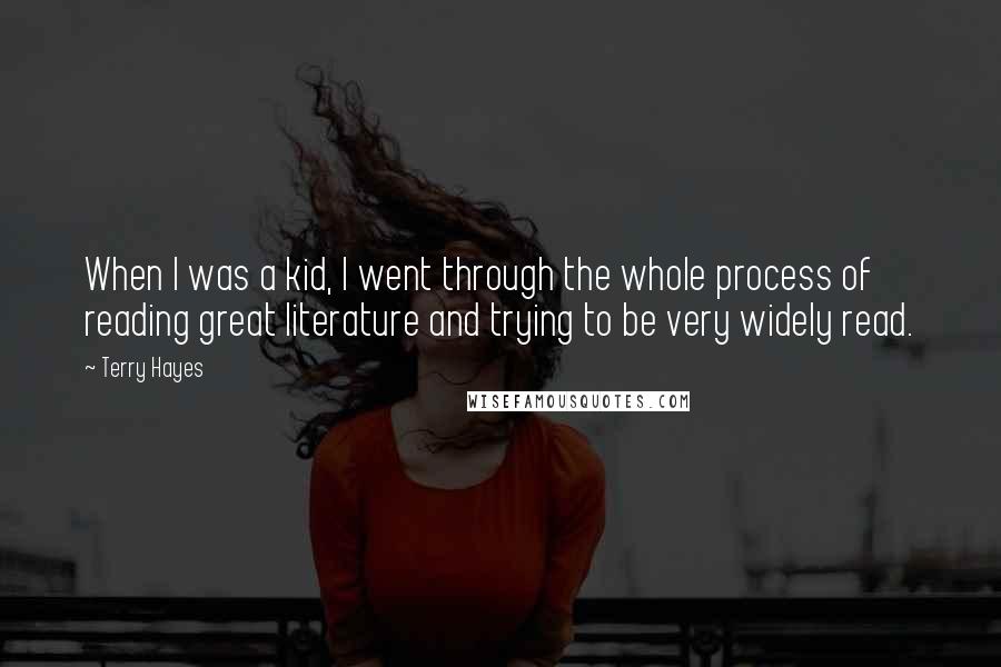 Terry Hayes Quotes: When I was a kid, I went through the whole process of reading great literature and trying to be very widely read.