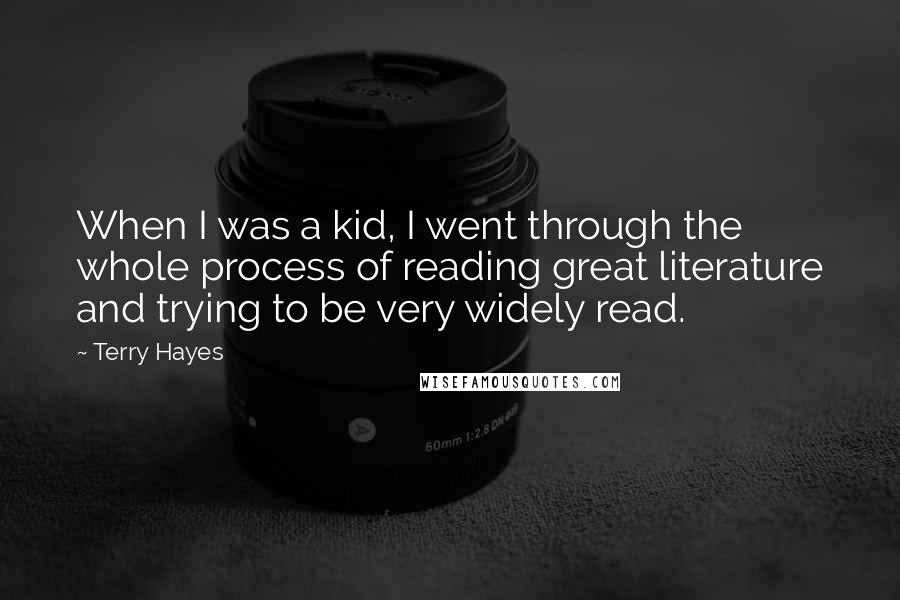 Terry Hayes Quotes: When I was a kid, I went through the whole process of reading great literature and trying to be very widely read.