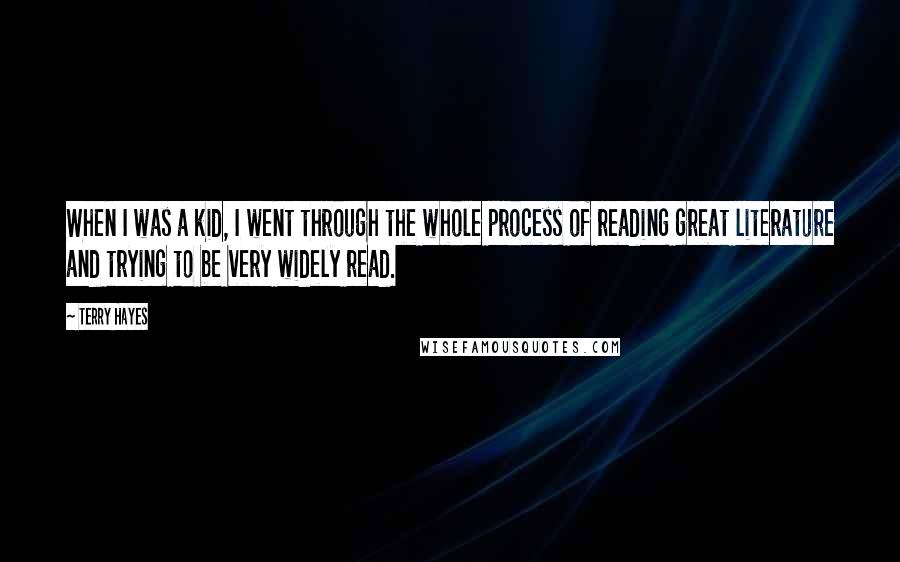 Terry Hayes Quotes: When I was a kid, I went through the whole process of reading great literature and trying to be very widely read.