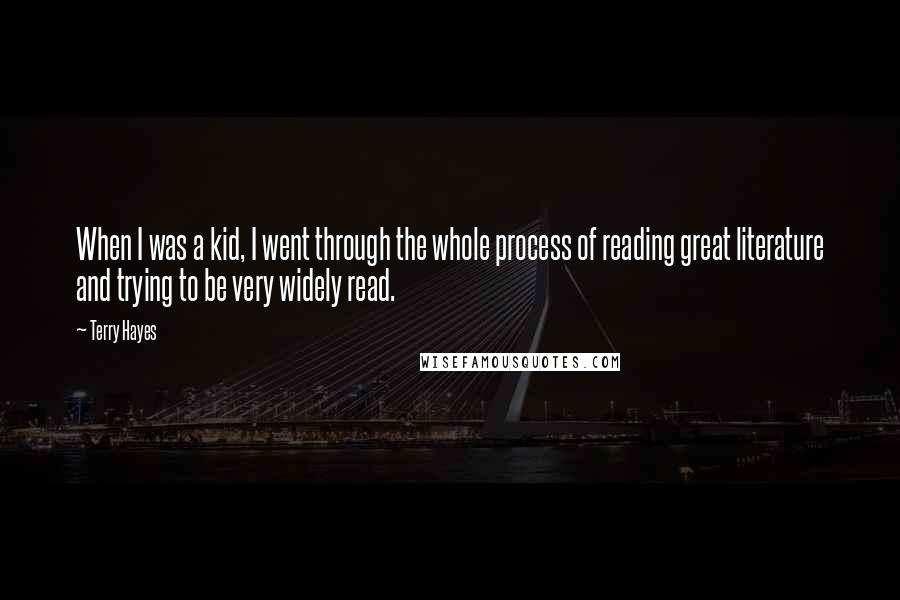 Terry Hayes Quotes: When I was a kid, I went through the whole process of reading great literature and trying to be very widely read.