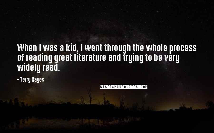 Terry Hayes Quotes: When I was a kid, I went through the whole process of reading great literature and trying to be very widely read.