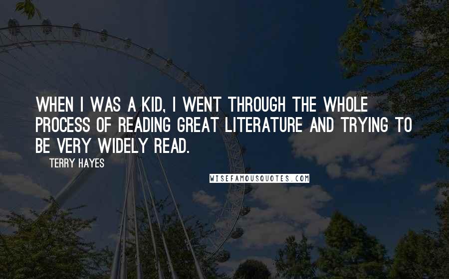 Terry Hayes Quotes: When I was a kid, I went through the whole process of reading great literature and trying to be very widely read.