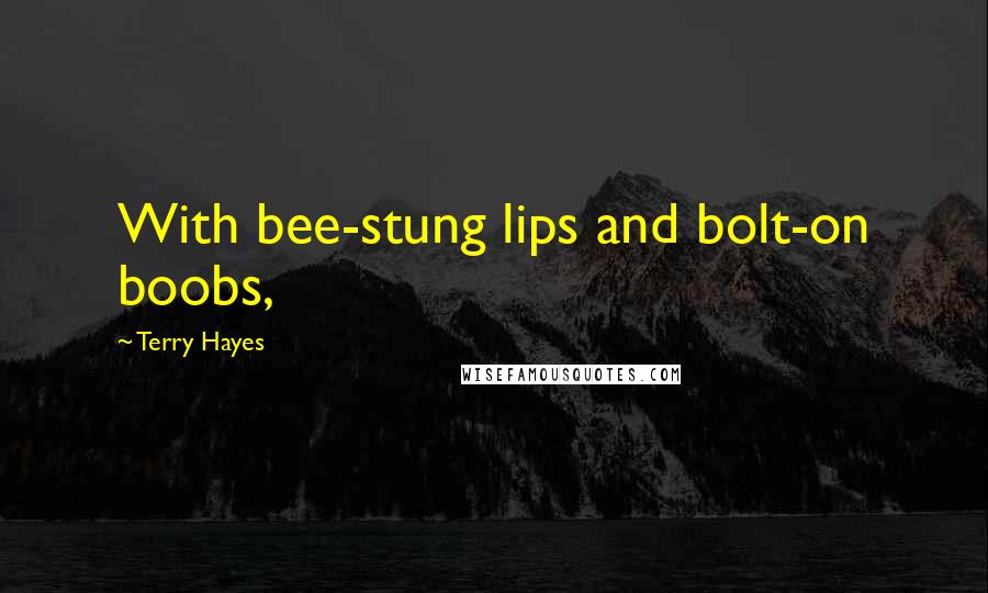 Terry Hayes Quotes: With bee-stung lips and bolt-on boobs,