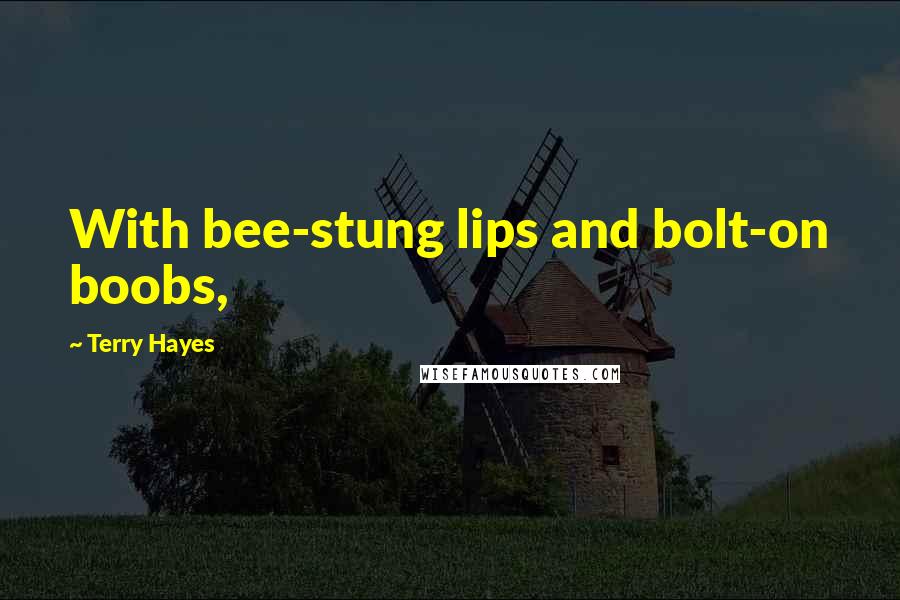 Terry Hayes Quotes: With bee-stung lips and bolt-on boobs,