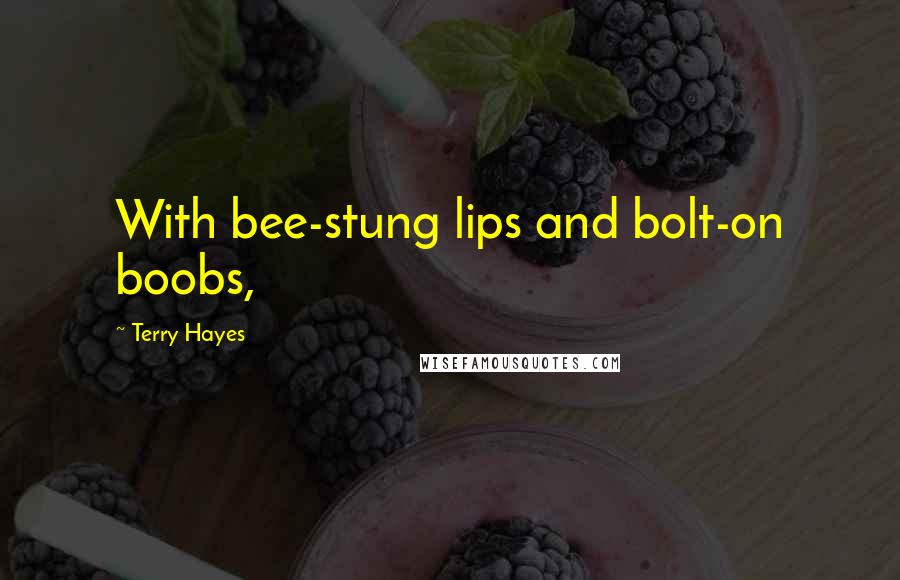 Terry Hayes Quotes: With bee-stung lips and bolt-on boobs,