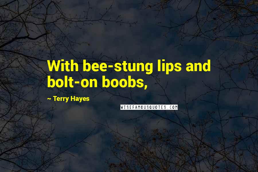 Terry Hayes Quotes: With bee-stung lips and bolt-on boobs,
