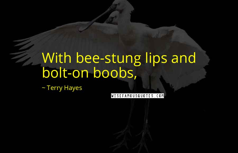 Terry Hayes Quotes: With bee-stung lips and bolt-on boobs,