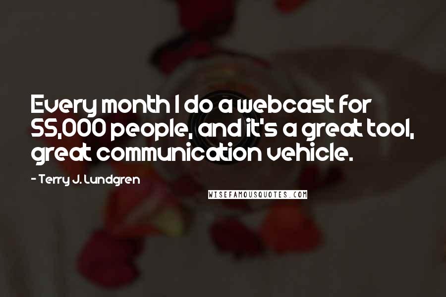 Terry J. Lundgren Quotes: Every month I do a webcast for 55,000 people, and it's a great tool, great communication vehicle.