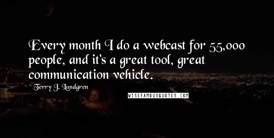 Terry J. Lundgren Quotes: Every month I do a webcast for 55,000 people, and it's a great tool, great communication vehicle.