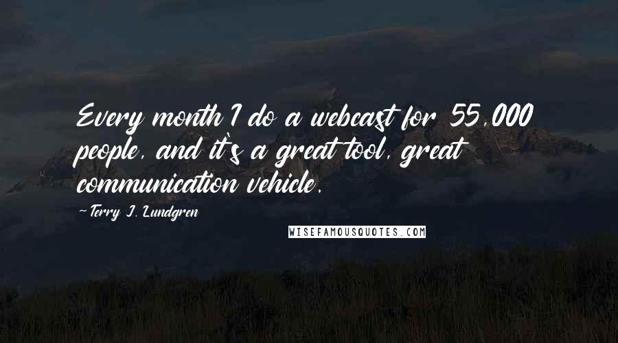 Terry J. Lundgren Quotes: Every month I do a webcast for 55,000 people, and it's a great tool, great communication vehicle.