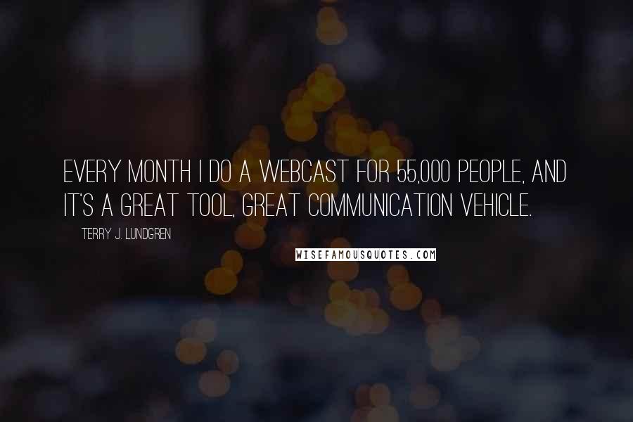 Terry J. Lundgren Quotes: Every month I do a webcast for 55,000 people, and it's a great tool, great communication vehicle.