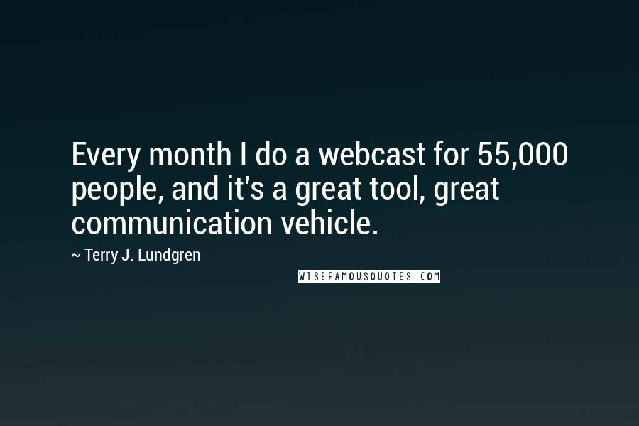 Terry J. Lundgren Quotes: Every month I do a webcast for 55,000 people, and it's a great tool, great communication vehicle.